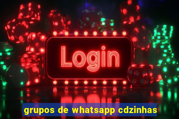 grupos de whatsapp cdzinhas